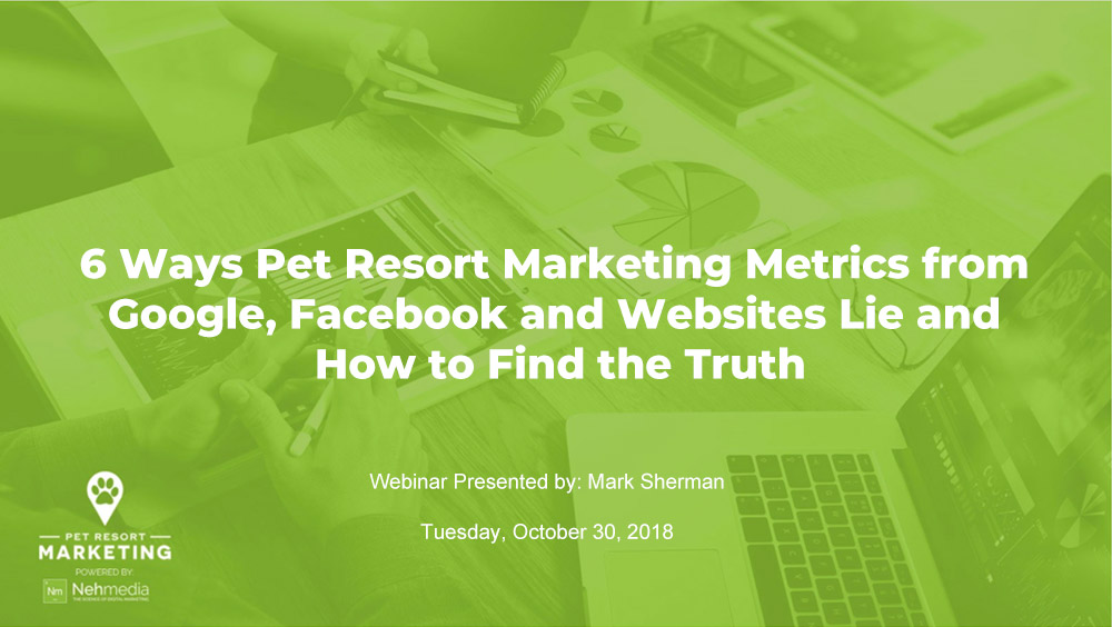 6 Ways Pet Resort Marketing Metrics from Google, Facebook and Websites Lie and How to Find the Truth